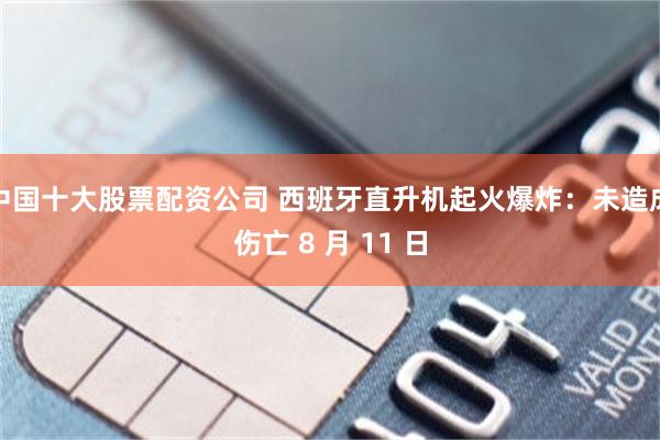 中国十大股票配资公司 西班牙直升机起火爆炸：未造成伤亡 8 月 11 日
