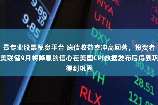 最专业股票配资平台 德债收益率冲高回落，投资者对美联储9月将降息的信心在美国CPI数据发布后得到巩固
