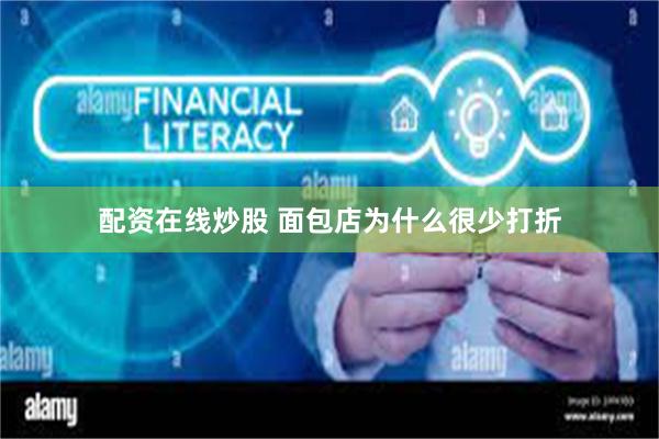配资在线炒股 面包店为什么很少打折