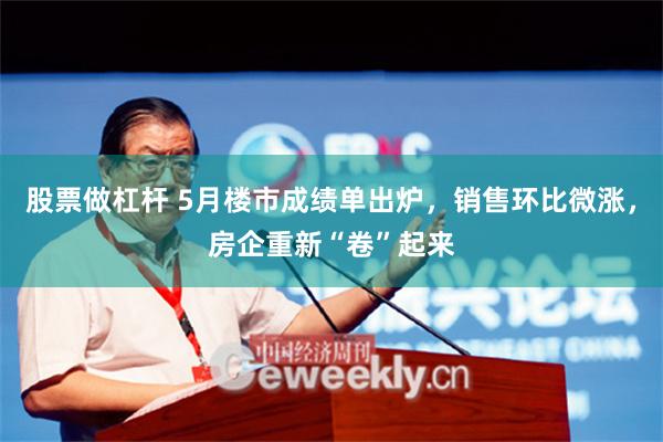 股票做杠杆 5月楼市成绩单出炉，销售环比微涨，房企重新“卷”起来