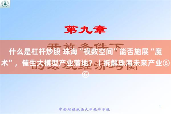 什么是杠杆炒股 珠海“模数空间”能否施展“魔术”，催生大模型产业落地？丨拆解珠海未来产业⑥