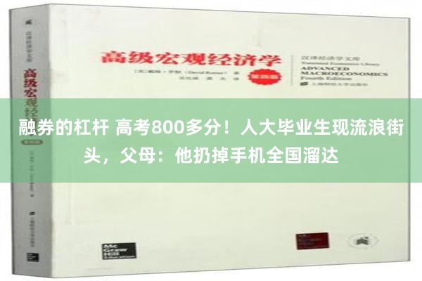 融券的杠杆 高考800多分！人大毕业生现流浪街头，父母：他扔掉手机全国溜达