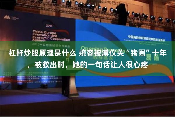 杠杆炒股原理是什么 婉容被溥仪关“猪圈”十年，被救出时，她的一句话让人很心疼