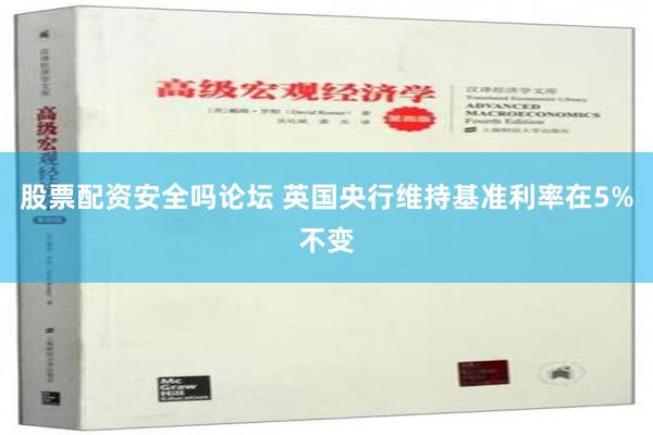 股票配资安全吗论坛 英国央行维持基准利率在5%不变