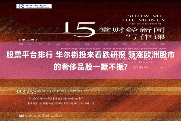 股票平台排行 华尔街投来看跌研报 领涨欧洲股市的奢侈品股一蹶不振?