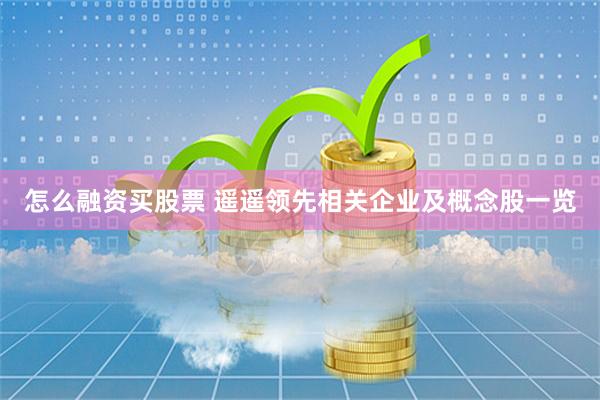 怎么融资买股票 遥遥领先相关企业及概念股一览