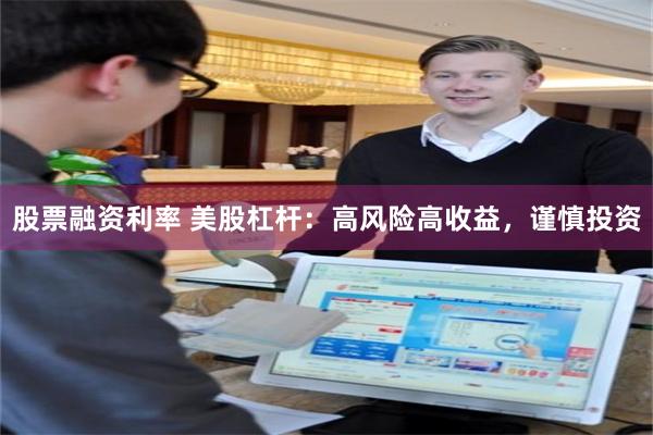 股票融资利率 美股杠杆：高风险高收益，谨慎投资