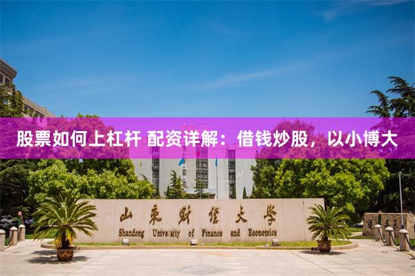 股票如何上杠杆 配资详解：借钱炒股，以小博大