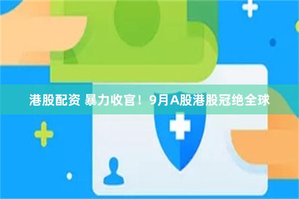 港股配资 暴力收官！9月A股港股冠绝全球
