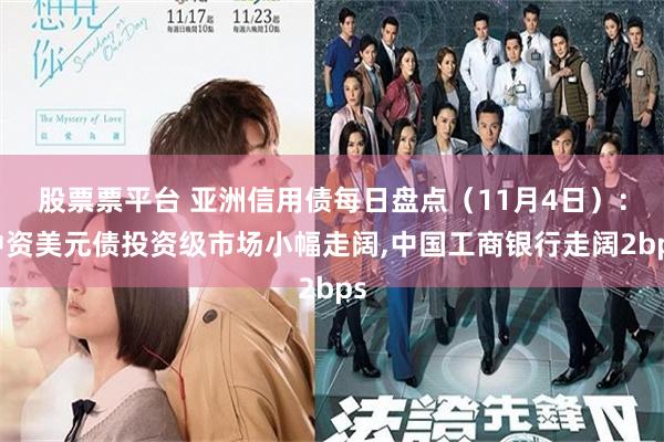 股票票平台 亚洲信用债每日盘点（11月4日）：中资美元债投资级市场小幅走阔,中国工商银行走阔2bps
