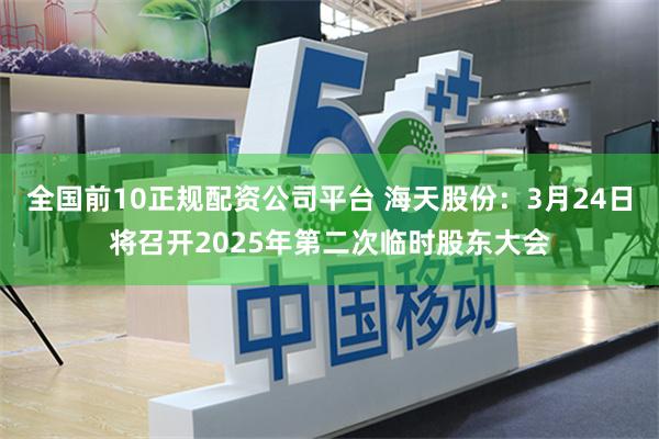 全国前10正规配资公司平台 海天股份：3月24日将召开2025年第二次临时股东大会