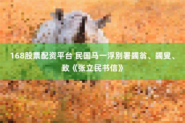 168股票配资平台 民国马一浮别署蠲翁、蠲叟、致《张立民书信》