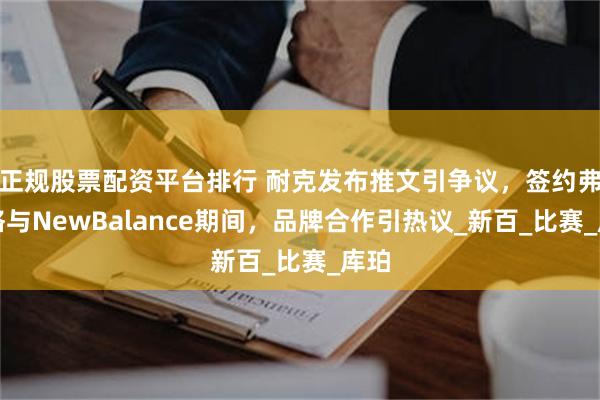 正规股票配资平台排行 耐克发布推文引争议，签约弗拉格与NewBalance期间，品牌合作引热议_新百_比赛_库珀