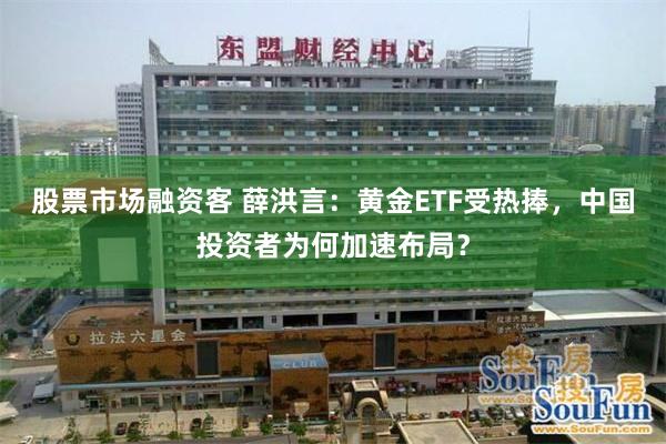 股票市场融资客 薛洪言：黄金ETF受热捧，中国投资者为何加速布局？