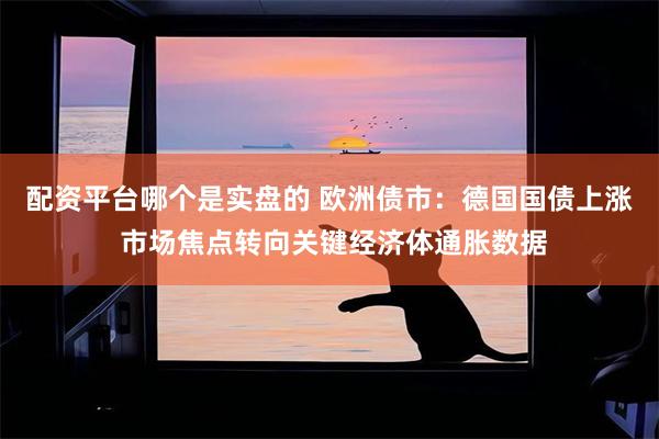 配资平台哪个是实盘的 欧洲债市：德国国债上涨 市场焦点转向关键经济体通胀数据